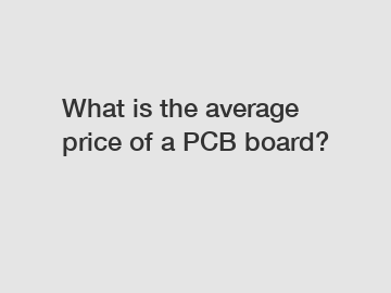 What is the average price of a PCB board?