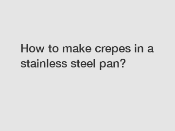 How to make crepes in a stainless steel pan?