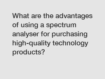 What are the advantages of using a spectrum analyser for purchasing high-quality technology products?