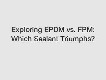 Exploring EPDM vs. FPM: Which Sealant Triumphs?