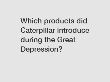 Which products did Caterpillar introduce during the Great Depression?