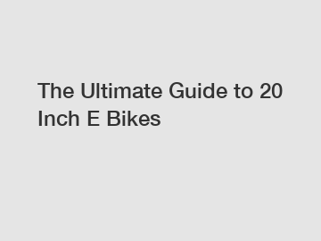 The Ultimate Guide to 20 Inch E Bikes