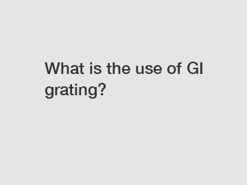 What is the use of GI grating?