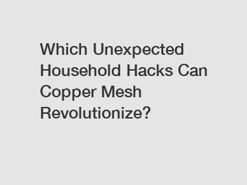 Which Unexpected Household Hacks Can Copper Mesh Revolutionize?