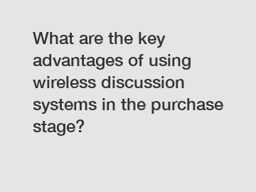 What are the key advantages of using wireless discussion systems in the purchase stage?