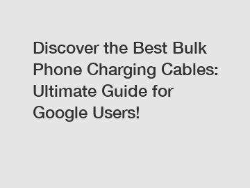 Discover the Best Bulk Phone Charging Cables: Ultimate Guide for Google Users!