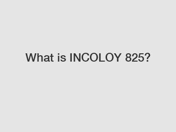 What is INCOLOY 825?