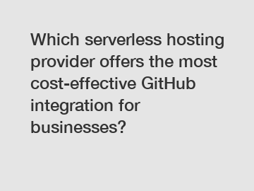 Which serverless hosting provider offers the most cost-effective GitHub integration for businesses?
