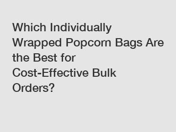 Which Individually Wrapped Popcorn Bags Are the Best for Cost-Effective Bulk Orders?