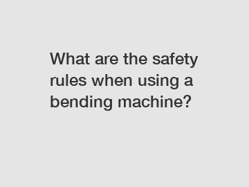 What are the safety rules when using a bending machine?
