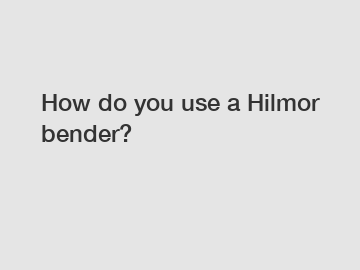 How do you use a Hilmor bender?