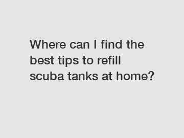 Where can I find the best tips to refill scuba tanks at home?