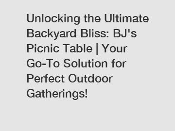 Unlocking the Ultimate Backyard Bliss: BJ's Picnic Table | Your Go-To Solution for Perfect Outdoor Gatherings!