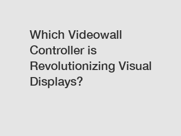 Which Videowall Controller is Revolutionizing Visual Displays?