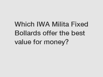 Which IWA Milita Fixed Bollards offer the best value for money?