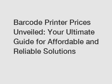 Barcode Printer Prices Unveiled: Your Ultimate Guide for Affordable and Reliable Solutions