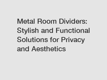 Metal Room Dividers: Stylish and Functional Solutions for Privacy and Aesthetics
