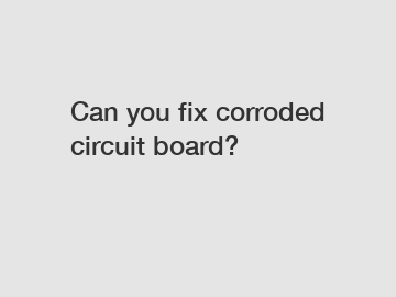 Can you fix corroded circuit board?