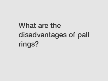 What are the disadvantages of pall rings?