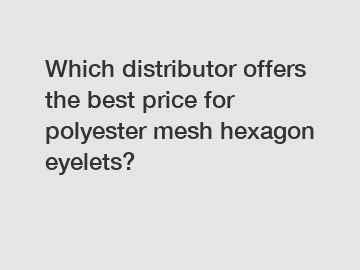 Which distributor offers the best price for polyester mesh hexagon eyelets?