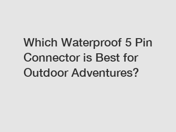 Which Waterproof 5 Pin Connector is Best for Outdoor Adventures?