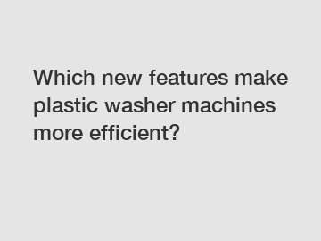 Which new features make plastic washer machines more efficient?