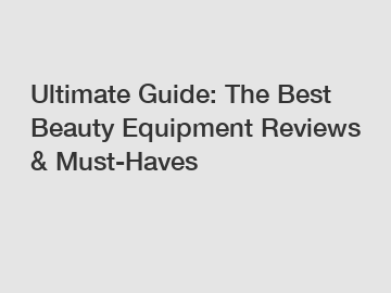 Ultimate Guide: The Best Beauty Equipment Reviews & Must-Haves