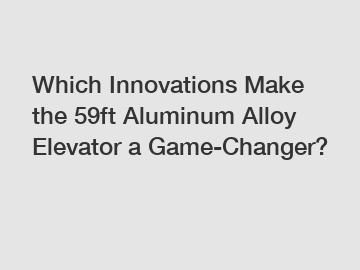 Which Innovations Make the 59ft Aluminum Alloy Elevator a Game-Changer?