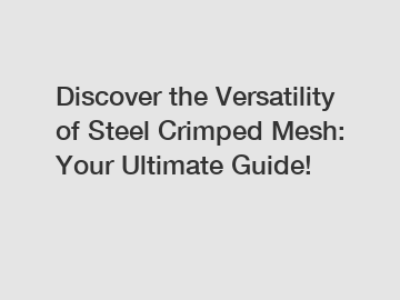 Discover the Versatility of Steel Crimped Mesh: Your Ultimate Guide!