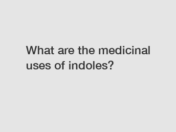 What are the medicinal uses of indoles?