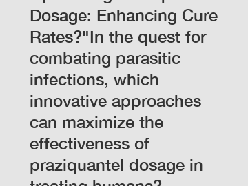 Optimizing Praziquantel Dosage: Enhancing Cure Rates?"In the quest for combating parasitic infections, which innovative approaches can maximize the effectiveness of praziquantel dosage in treating hum