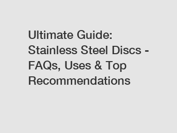 Ultimate Guide: Stainless Steel Discs - FAQs, Uses & Top Recommendations