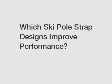 Which Ski Pole Strap Designs Improve Performance?