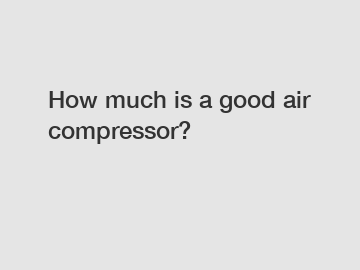 How much is a good air compressor?