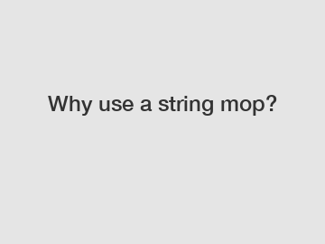Why use a string mop?