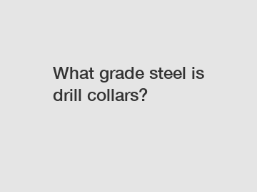 What grade steel is drill collars?