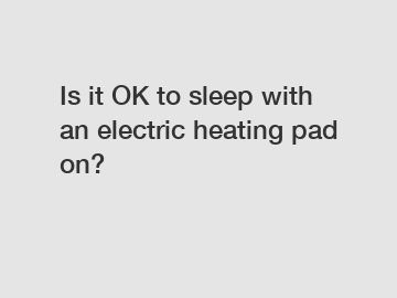 Is it OK to sleep with an electric heating pad on?