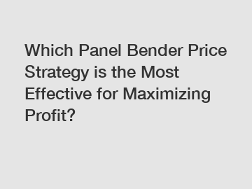 Which Panel Bender Price Strategy is the Most Effective for Maximizing Profit?