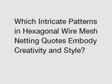 Which Intricate Patterns in Hexagonal Wire Mesh Netting Quotes Embody Creativity and Style?