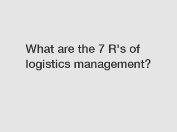 What are the 7 R's of logistics management?