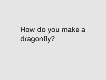 How do you make a dragonfly?