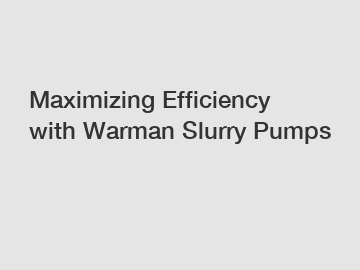 Maximizing Efficiency with Warman Slurry Pumps