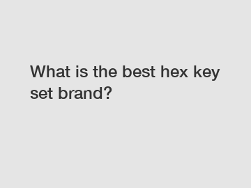 What is the best hex key set brand?