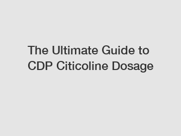 The Ultimate Guide to CDP Citicoline Dosage