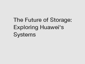 The Future of Storage: Exploring Huawei's Systems
