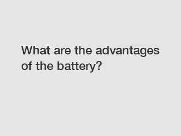 What are the advantages of the battery?