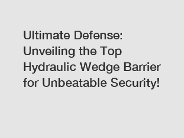 Ultimate Defense: Unveiling the Top Hydraulic Wedge Barrier for Unbeatable Security!