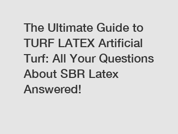 The Ultimate Guide to TURF LATEX Artificial Turf: All Your Questions About SBR Latex Answered!