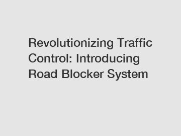 Revolutionizing Traffic Control: Introducing Road Blocker System