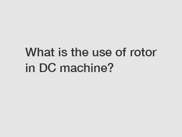 What is the use of rotor in DC machine?